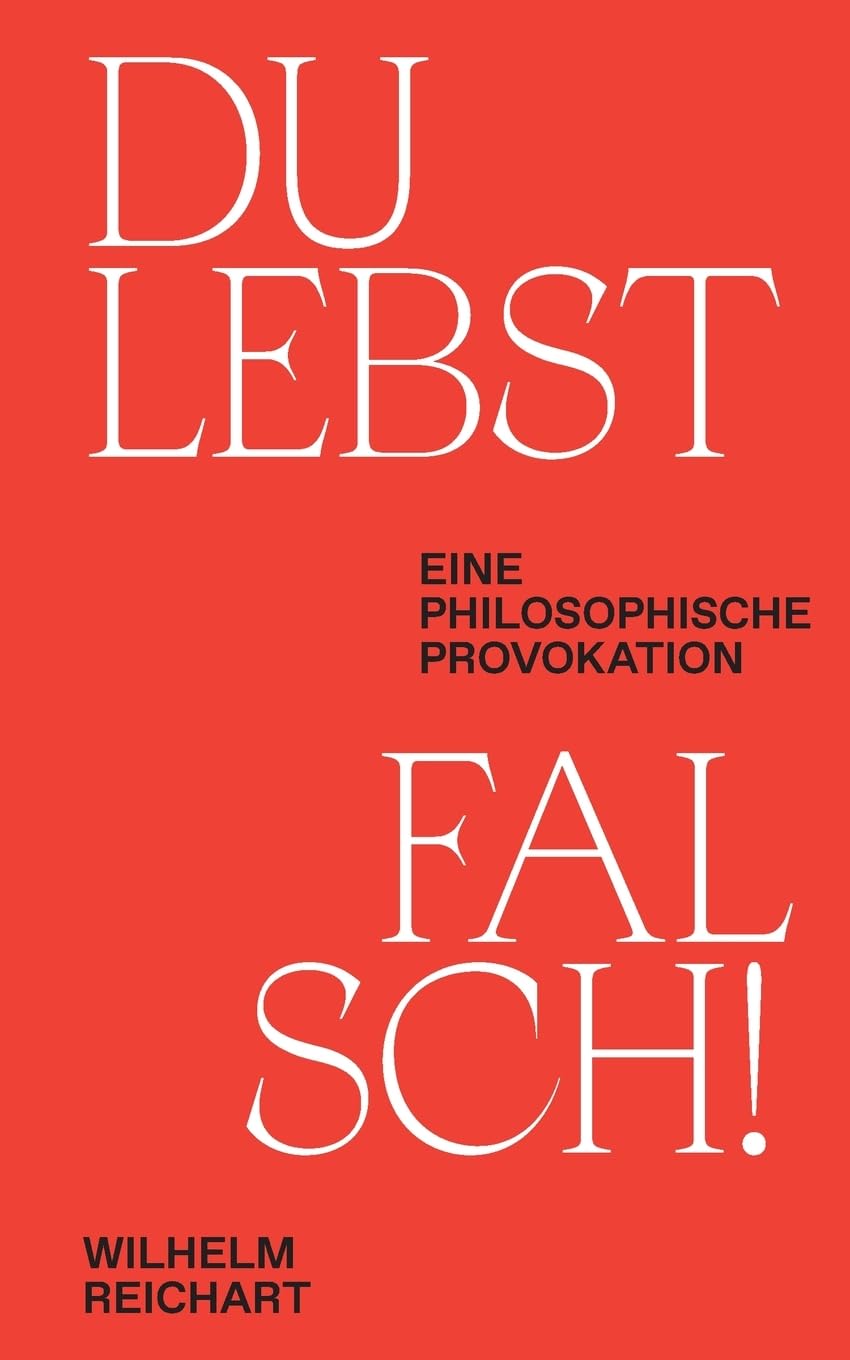 Du lebst falsch! Eine philosophische Provokation“ von Wilhelm Reichart