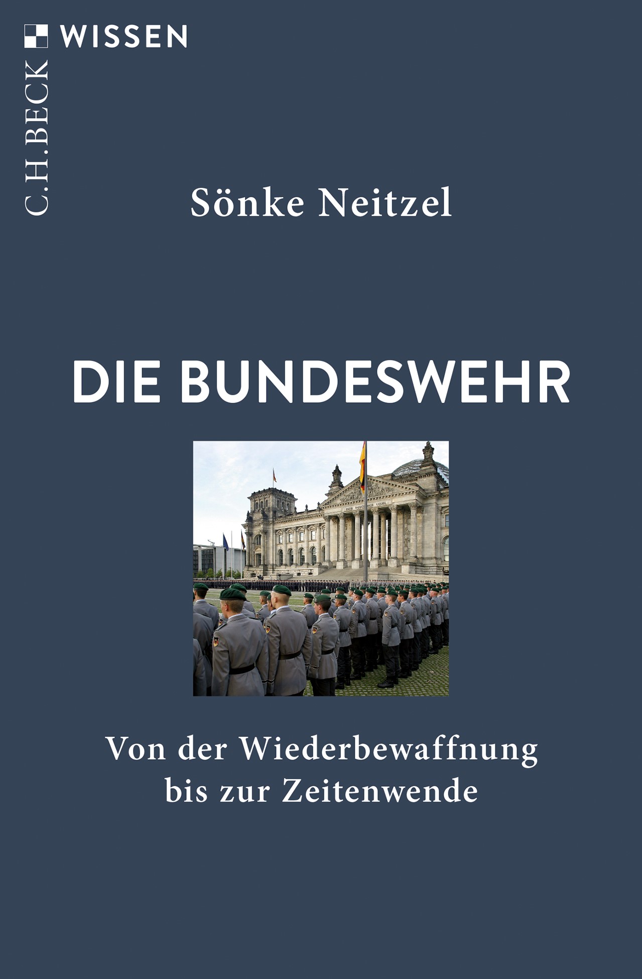 Sönke Neitzel: Die Bundeswehr. Von der Wiederbewaffnung bis zur Zeitenwende